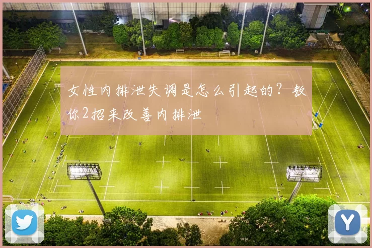 女性内排泄失调是怎么引起的？教你2招来改善内排泄