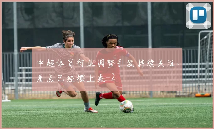 中超体育行业调整引发持续关注，看点已经摆上桌